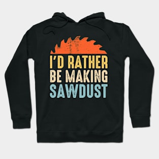 I'd Rather Be Making Sawdust Vintage Hoodie